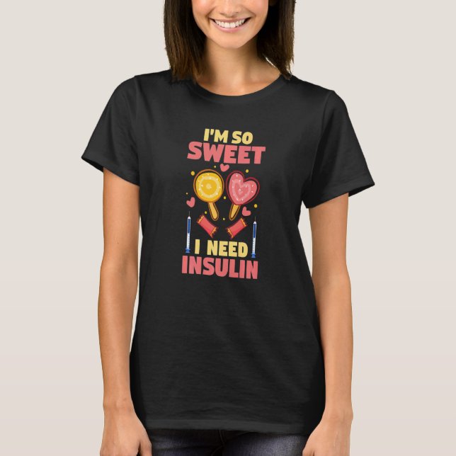 Diabetes Awareness  Diabetic  I'm So Sweet I Need  T-Shirt (Front)