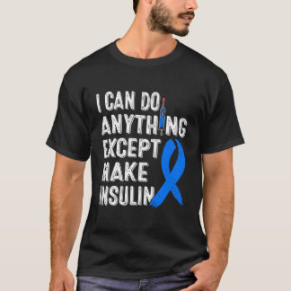 Diabetes Awareness I Can Do Anythings Except Make  T-Shirt