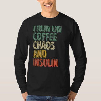 Diabetes  I Run On Coffee Chaos And Insulin T-Shirt