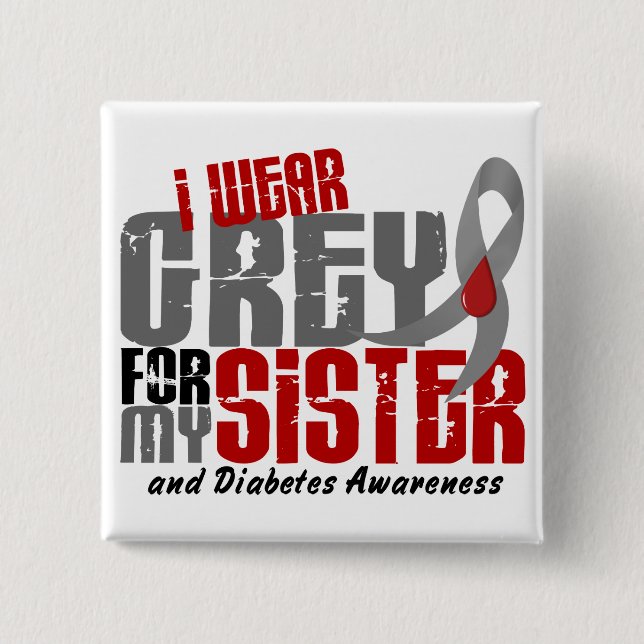 Diabetes I WEAR GREY FOR MY SISTER 6.2 Pinback Button (Front)