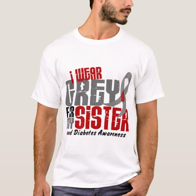 Diabetes I WEAR GREY FOR MY SISTER 6.2 T-Shirt (Front)