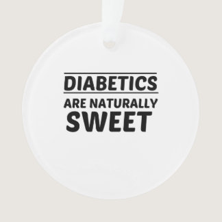 DIABETICS ARE NATURALLY SWEET ORNAMENT