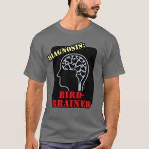 Diagnosis: Bird-Brained T-Shirt