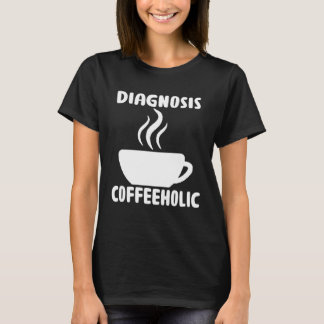diagnosis coffeeholic coffee holic seeks saying T-Shirt