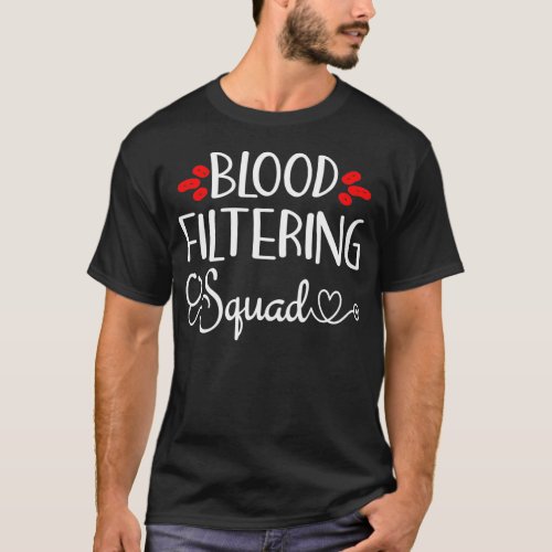 Dialysis Blood Filtering Squad Nephrology Kidney T_Shirt