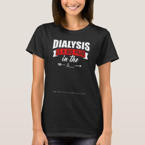 Dialysis Is A Big Pain In The Arm  Dialysis Meme H T_Shirt