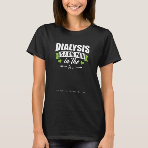 Dialysis Is A Big Pain In The Arm   Dialysis Meme  T_Shirt