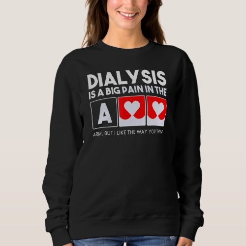 Dialysis Is A Big Pain In The Arm   Kidney Crew Nu Sweatshirt