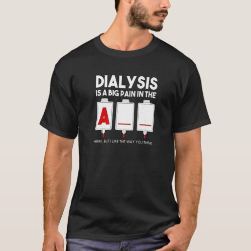 Dialysis Is A Big Pain In The Arm  Kidney Crew Nur T_Shirt