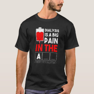 Dialysis Is A Big Pain In The Arm  Kidney Crew Nur T-Shirt