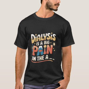 Dialysis Is A Big Pain In The Arm Patient Recovery T-Shirt