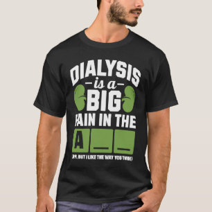 Dialysis is a big pain in the arm T-Shirt