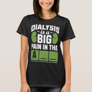 Dialysis is a big pain in the arm T-Shirt