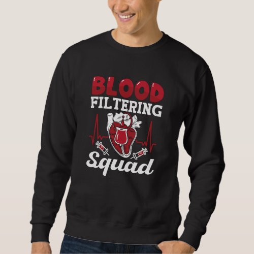Dialysis Nurse Blood Filtering Squad Nephrology Sweatshirt