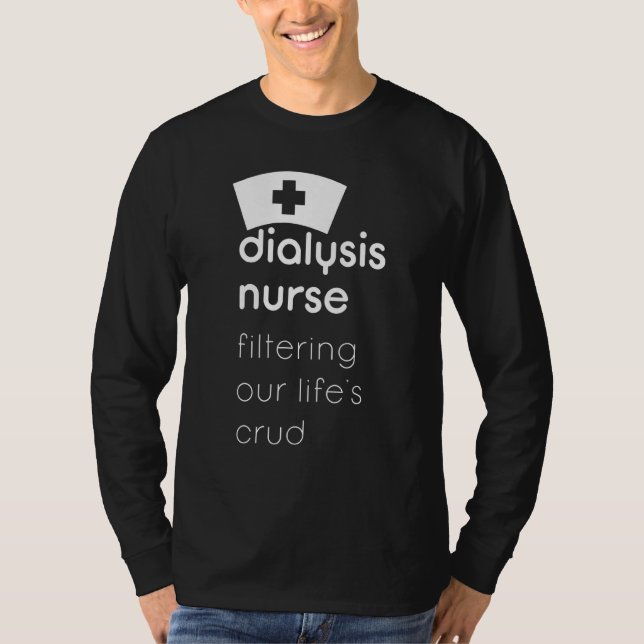 Dialysis Nurse Filtering Our Lifes Crud T-Shirt (Front)