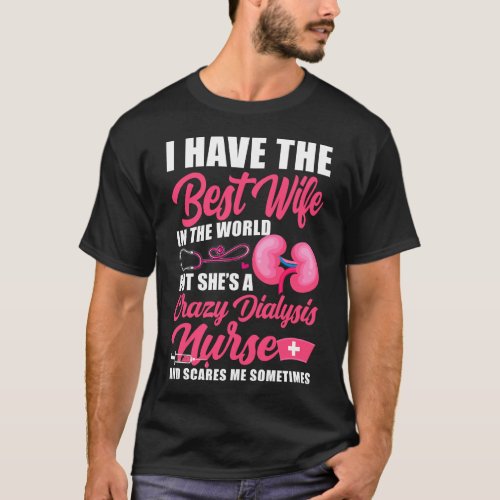 Dialysis Nurse I Have The Best Wife In The World T_Shirt