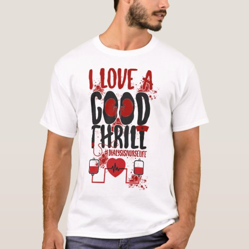 Dialysis Nurse I Love A Good Thrill T_Shirt