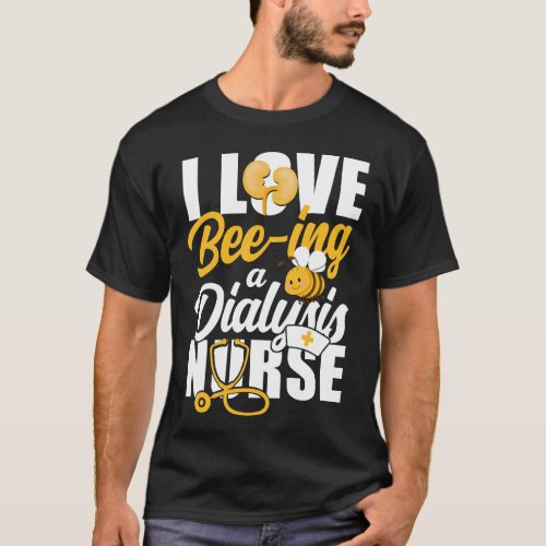 Dialysis Nurse I Love Bee_Ing A Dialysis Nurse Bee T_Shirt