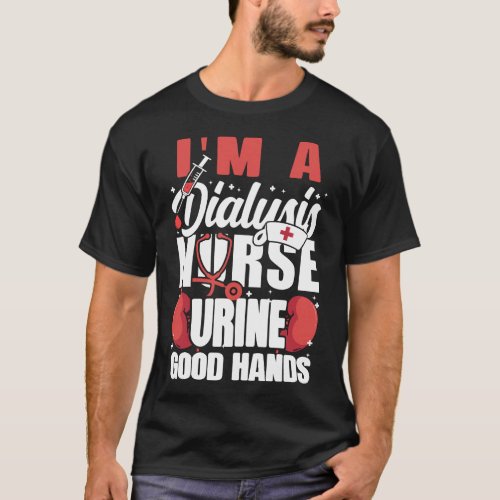 Dialysis Nurse Im A Dialysis Nurse Urine Good T_Shirt