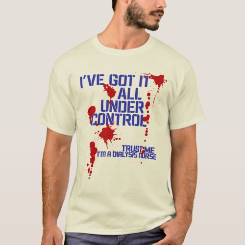 Dialysis Nurse Ive Got it all Under Control Funny T_Shirt