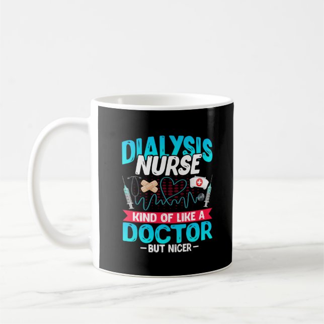 Dialysis Nurse Kind of Like a Doctor - Funny Coffee Mug (Left)