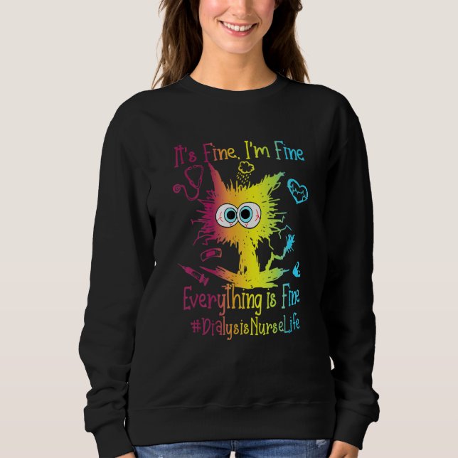 Dialysis Nurse Life Everything Is Fine Colorful Sweatshirt (Front)