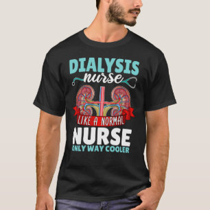 Dialysis Nurse like a normal nurse Nephrology Nurs T-Shirt