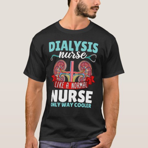 Dialysis Nurse like a normal nurse Nephrology Nurs T_Shirt