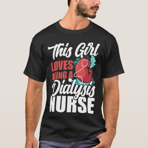 Dialysis Nurse This Girl Loves Being A Dialysis T_Shirt