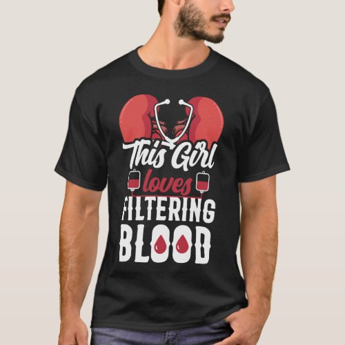 Dialysis Nurse This Girl Loves Filtering Blood T_Shirt