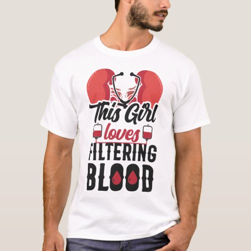 Dialysis Nurse This Girl Loves Filtering Blood T_Shirt