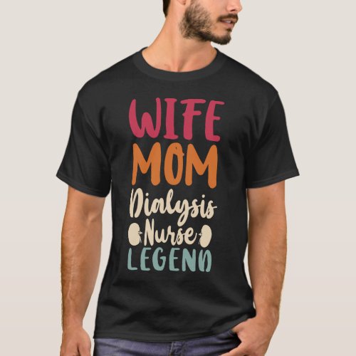 Dialysis Nurse Wife Mom Dialysis Nurse Legend T_Shirt