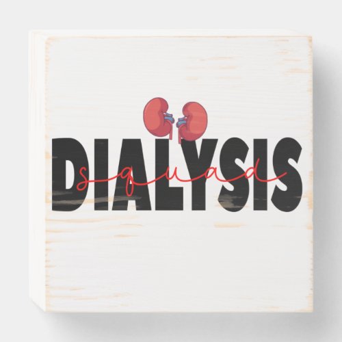 Dialysis Squad Kidney Transplant Patients Nurses  Wooden Box Sign