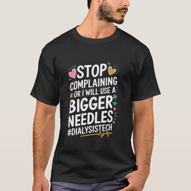 Dialysis Stop Complaining Or I Will Use A Bigger N T-Shirt (Front)