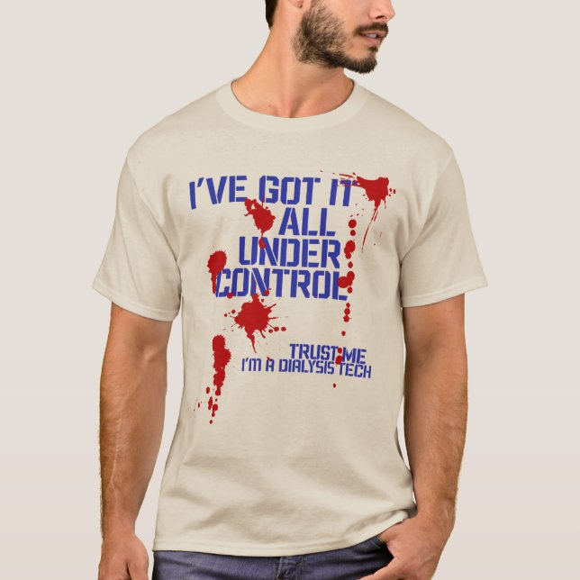 Dialysis Tech I've Got it all Under Control Funny  T-Shirt (Front)