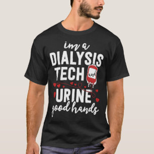 Dialysis Tech Urine Good Hands Funny T-Shirt