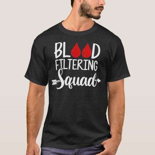 Dialysis Technician Blood Filtering Squad Dialysis T_Shirt