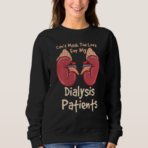 Dialysis Technician Cant Mask The Love For My Pat Sweatshirt