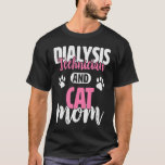 Dialysis Technician   Dialysis Technician and Cat  T-Shirt