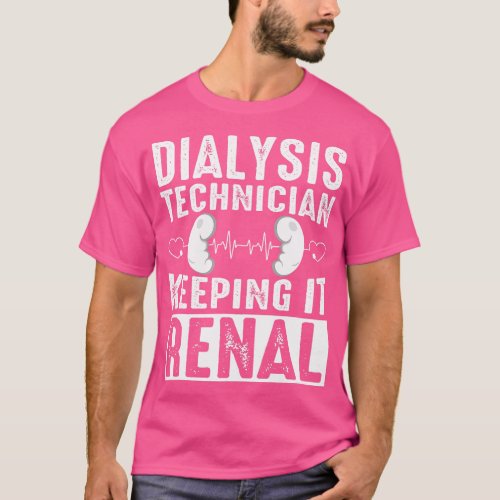 Dialysis Technician Keeping It Renal Hemodialysis  T_Shirt