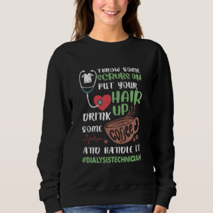Dialysis Technician Throw Some Scrubs On And Handl Sweatshirt
