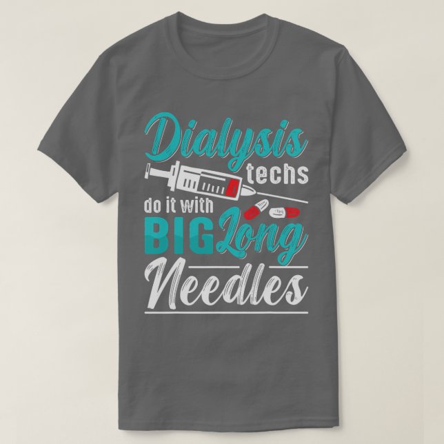 Dialysis Techs Do It With Big Long Needles Nurse N T-Shirt (Design Front)