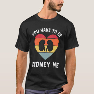Dialysis You've Got To Be Kidney Me Funny Nephrolo T-Shirt