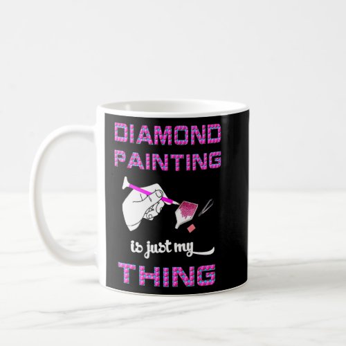Diamond Painting Is Just My Thing Diamond Art By R Coffee Mug
