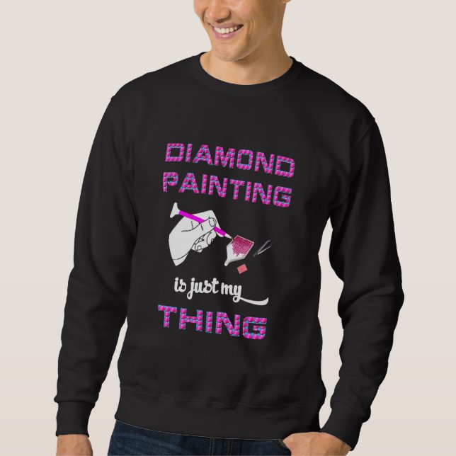 Diamond Painting Is Just My Thing Diamond Art By R Sweatshirt (Front)