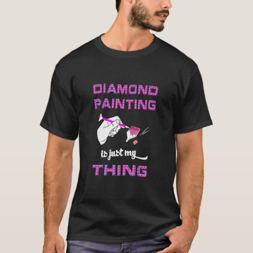 Diamond Painting Is Just My Thing Diamond Art By R T_Shirt