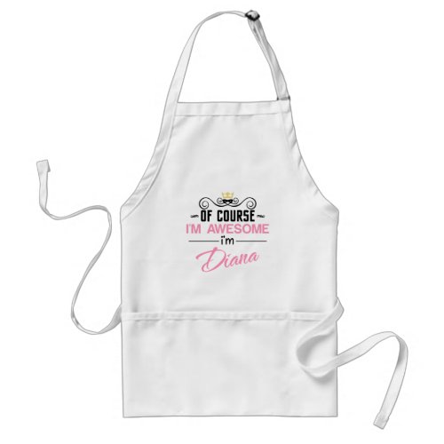 Diana Of Course Im Awesome Name Adult Apron