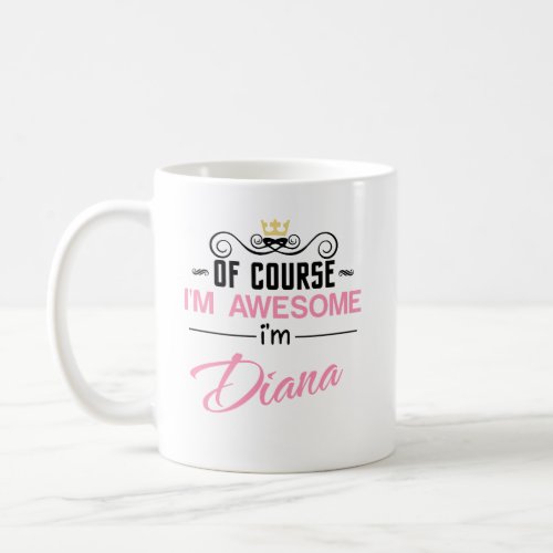 Diana Of Course Im Awesome Name Coffee Mug