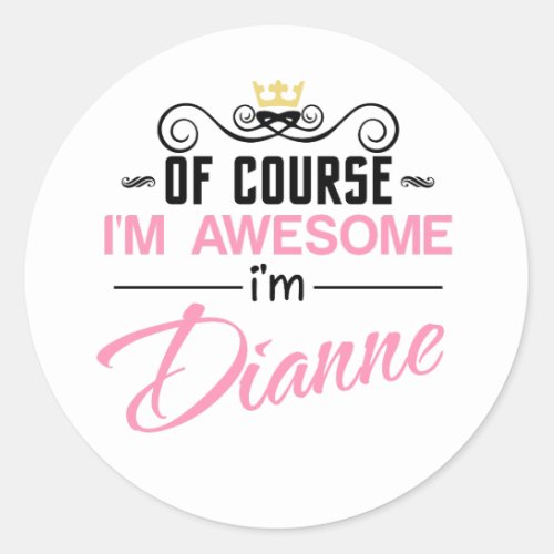 Dianne Of Course Im Awesome Name Classic Round Sticker