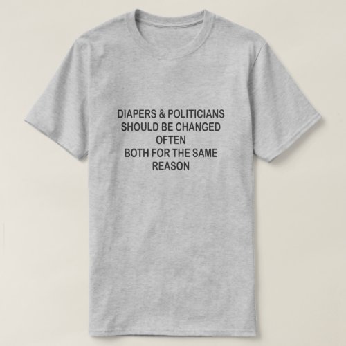 DIAPERS AND POLITICIANS SHOULD BE CHANGED OFTEN T_Shirt